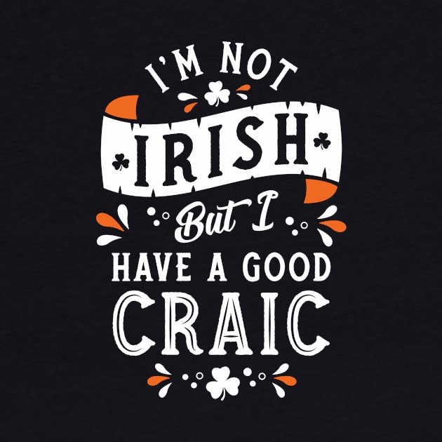 I'm Not Irish but I have a Good Craic  - Funny St Paddy's Day by Nemons